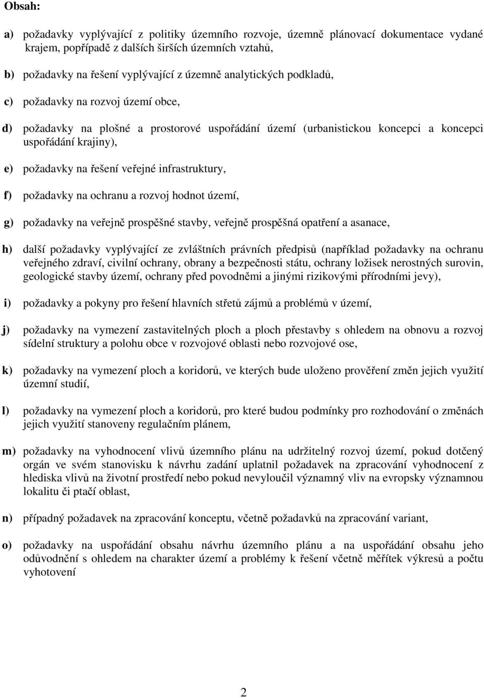 infrastruktury, f) požadavky na ochranu a rozvoj hodnot území, g) požadavky na veřejně prospěšné stavby, veřejně prospěšná opatření a asanace, h) další požadavky vyplývající ze zvláštních právních