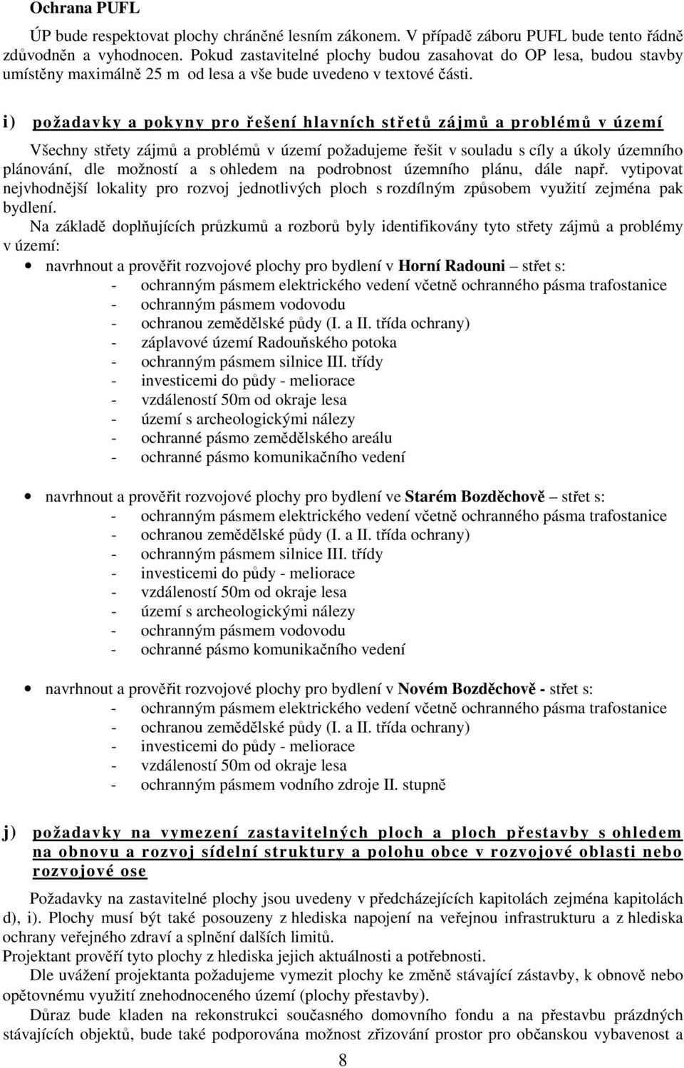 i) požadavky a pokyny pro řešení hlavních střetů zájmů a problémů v území Všechny střety zájmů a problémů v území požadujeme řešit v souladu s cíly a úkoly územního plánování, dle možností a s