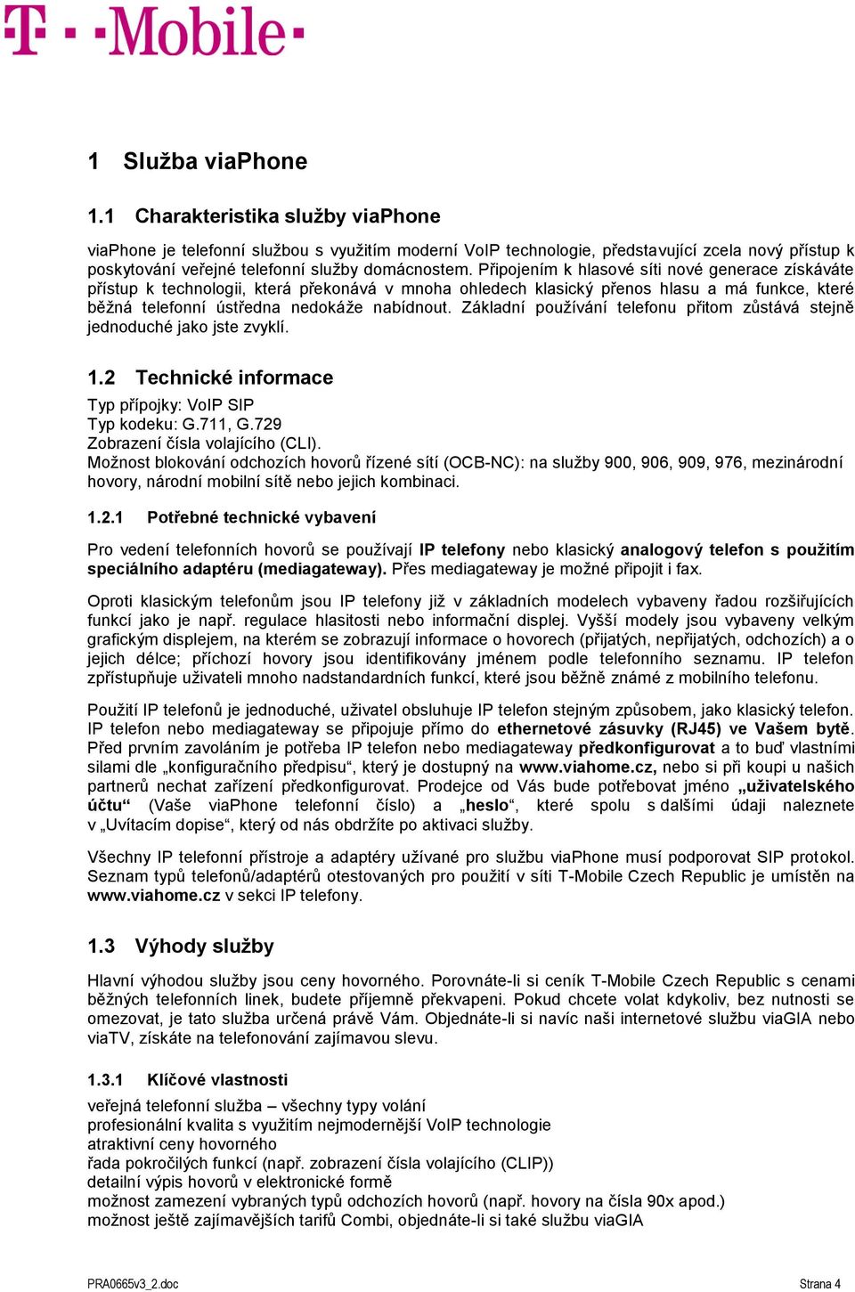 Připojením k hlasové síti nové generace získáváte přístup k technologii, která překonává v mnoha ohledech klasický přenos hlasu a má funkce, které běžná telefonní ústředna nedokáže nabídnout.