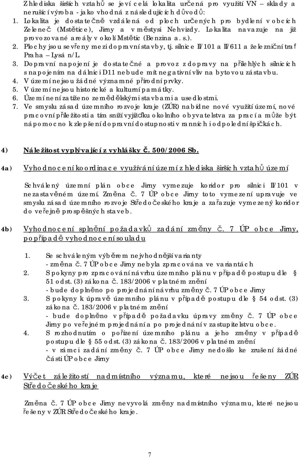 Plochy jsou sevřeny mezi dopravní stavby, tj. silnice II/101 a II/611 a železniční trať Praha Lysá n/l. 3.