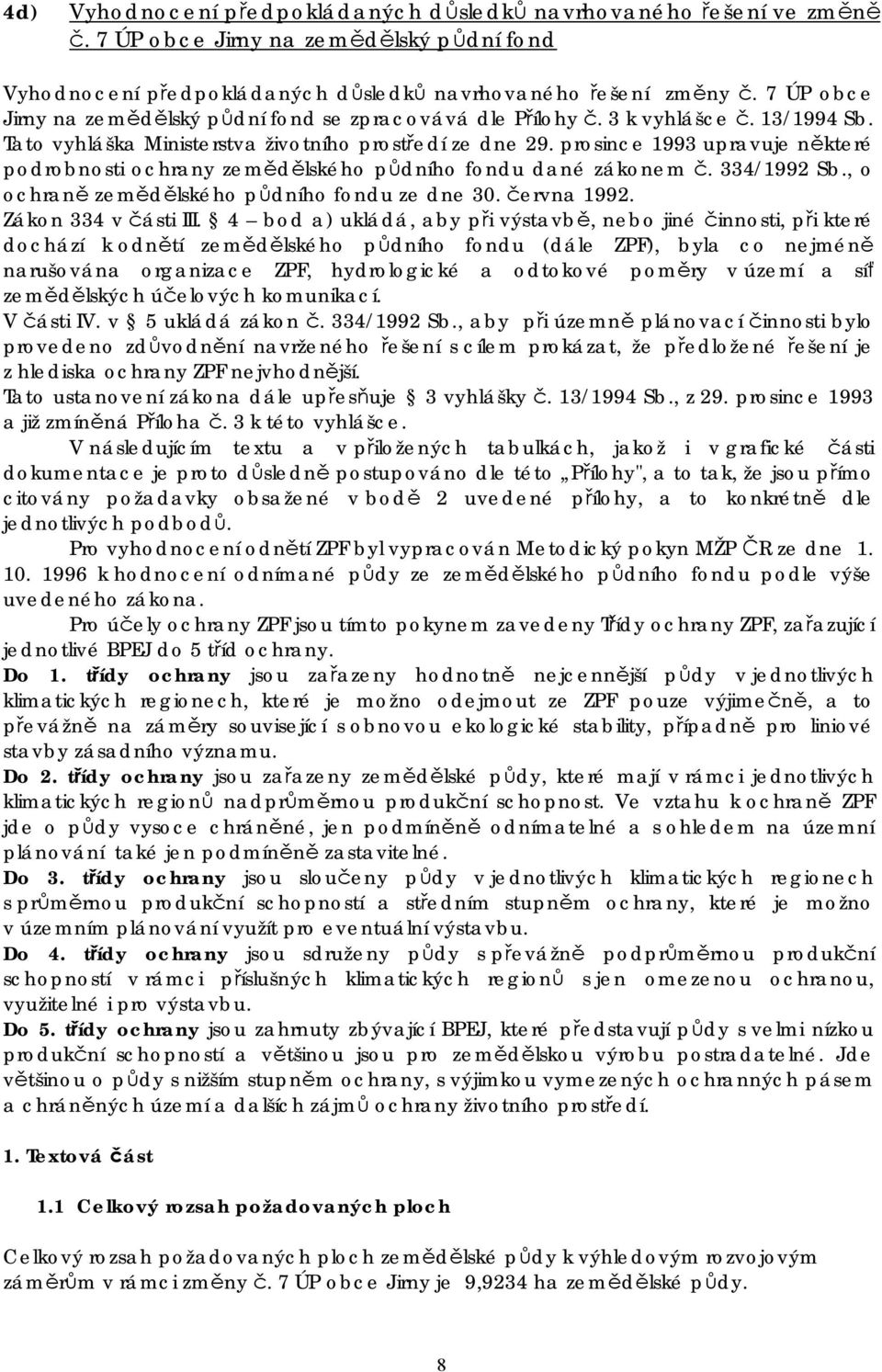 prosince 1993 upravuje některé podrobnosti ochrany zemědělského půdního fondu dané zákonem č. 334/1992 Sb., o ochraně zemědělského půdního fondu ze dne 30. června 1992. Zákon 334 v části III.