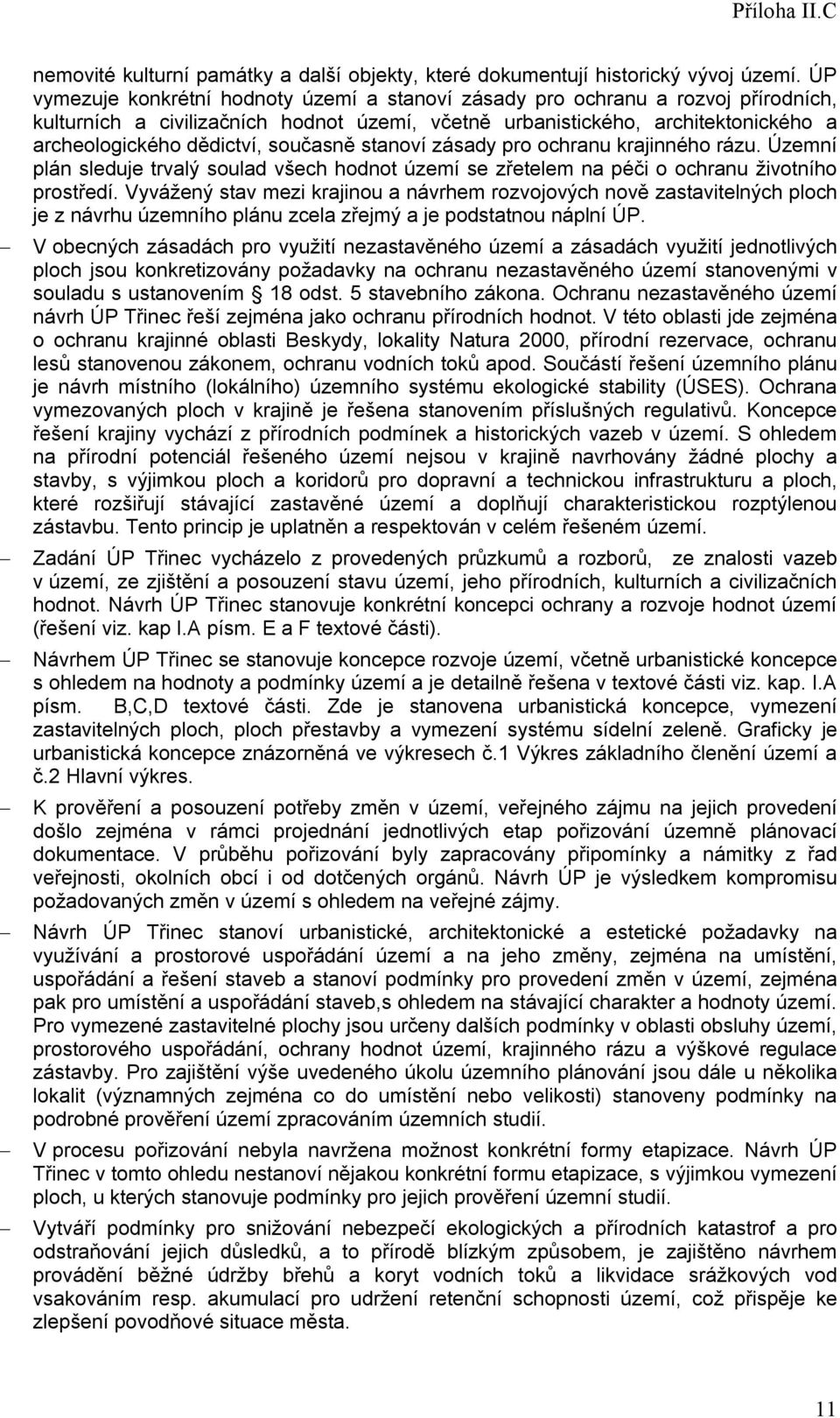 současně stanoví zásady pro ochranu krajinného rázu. Územní plán sleduje trvalý soulad všech hodnot území se zřetelem na péči o ochranu životního prostředí.