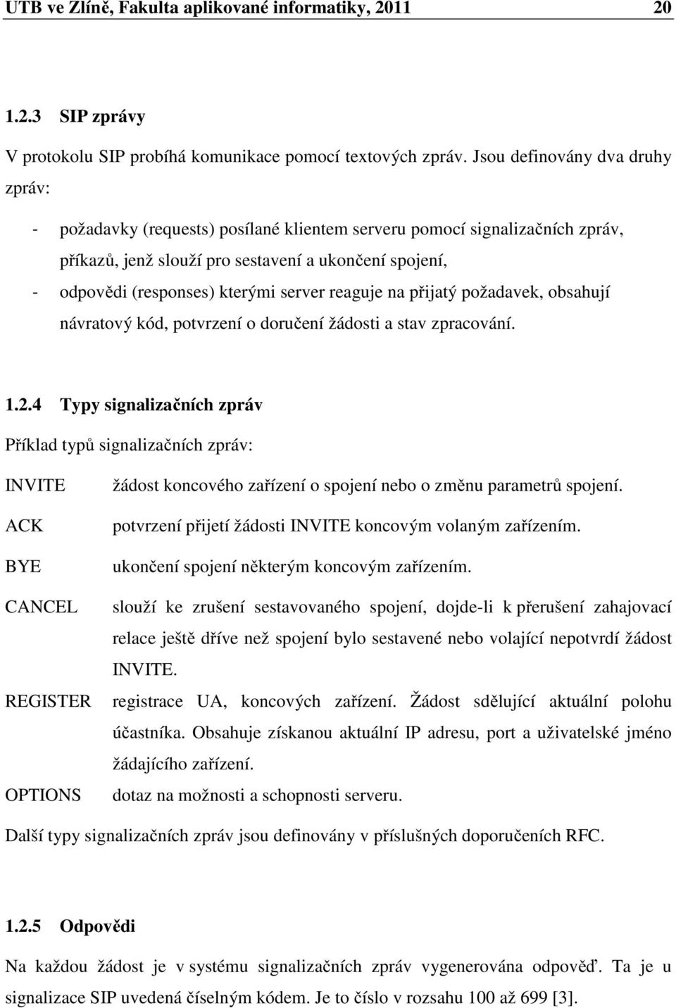 server reaguje na přijatý požadavek, obsahují návratový kód, potvrzení o doručení žádosti a stav zpracování. 1.2.