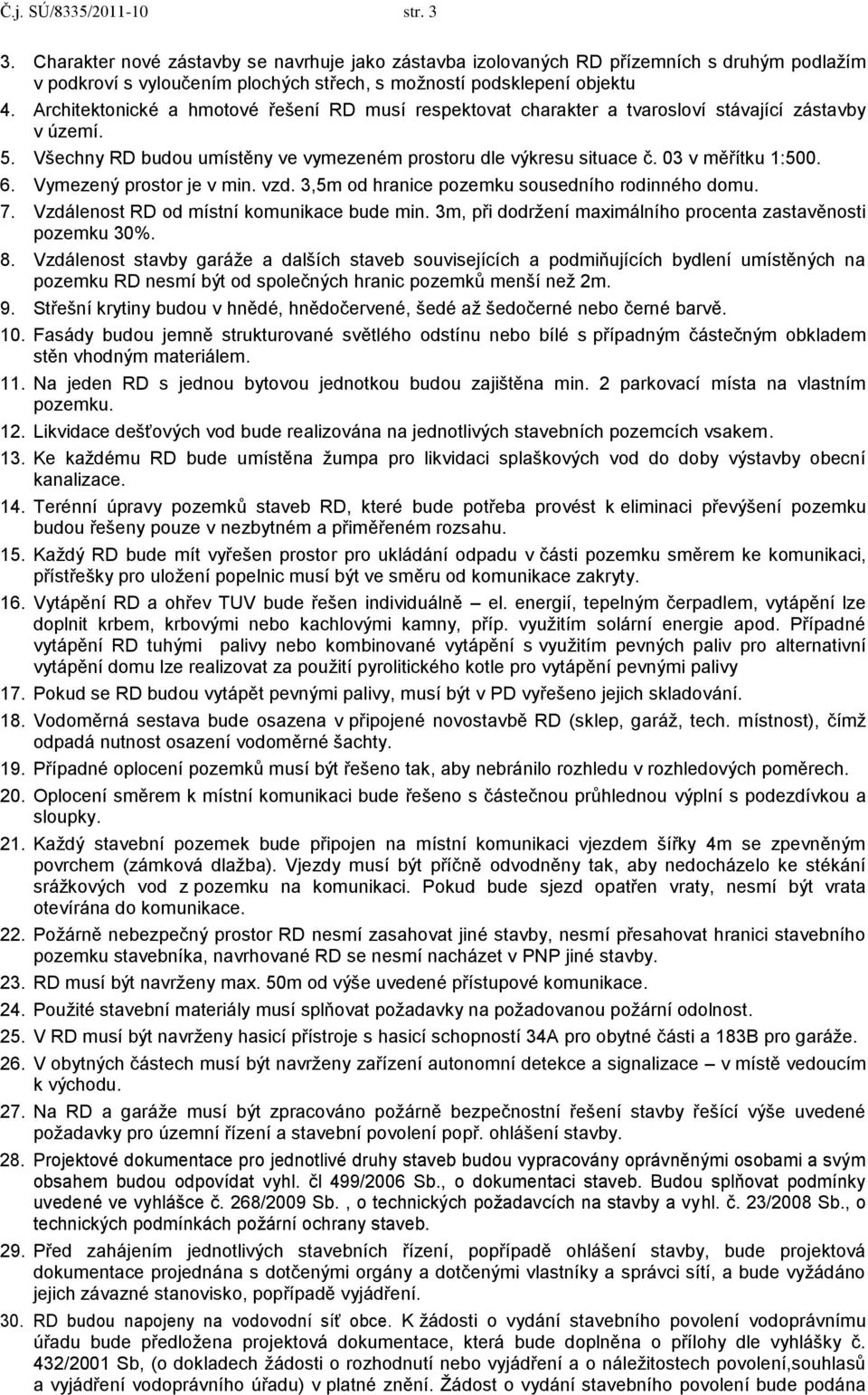 Vymezený prostor je v min. vzd. 3,5m od hranice pozemku sousedního rodinného domu. 7. Vzdálenost RD od místní komunikace bude min. 3m, při dodrţení maximálního procenta zastavěnosti pozemku 30%. 8.