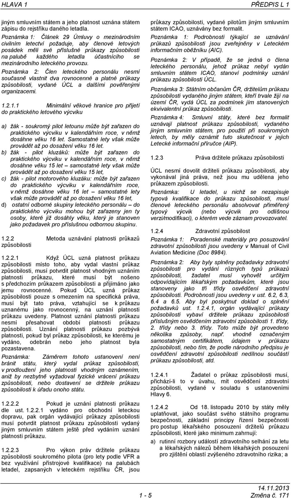 leteckého provozu. Poznámka 2: Člen leteckého personálu nesmí současně vlastnit dva rovnocenné a platné průkazy způsobilosti, vydané ÚCL a dalšími pověřenými organizacemi. 1.