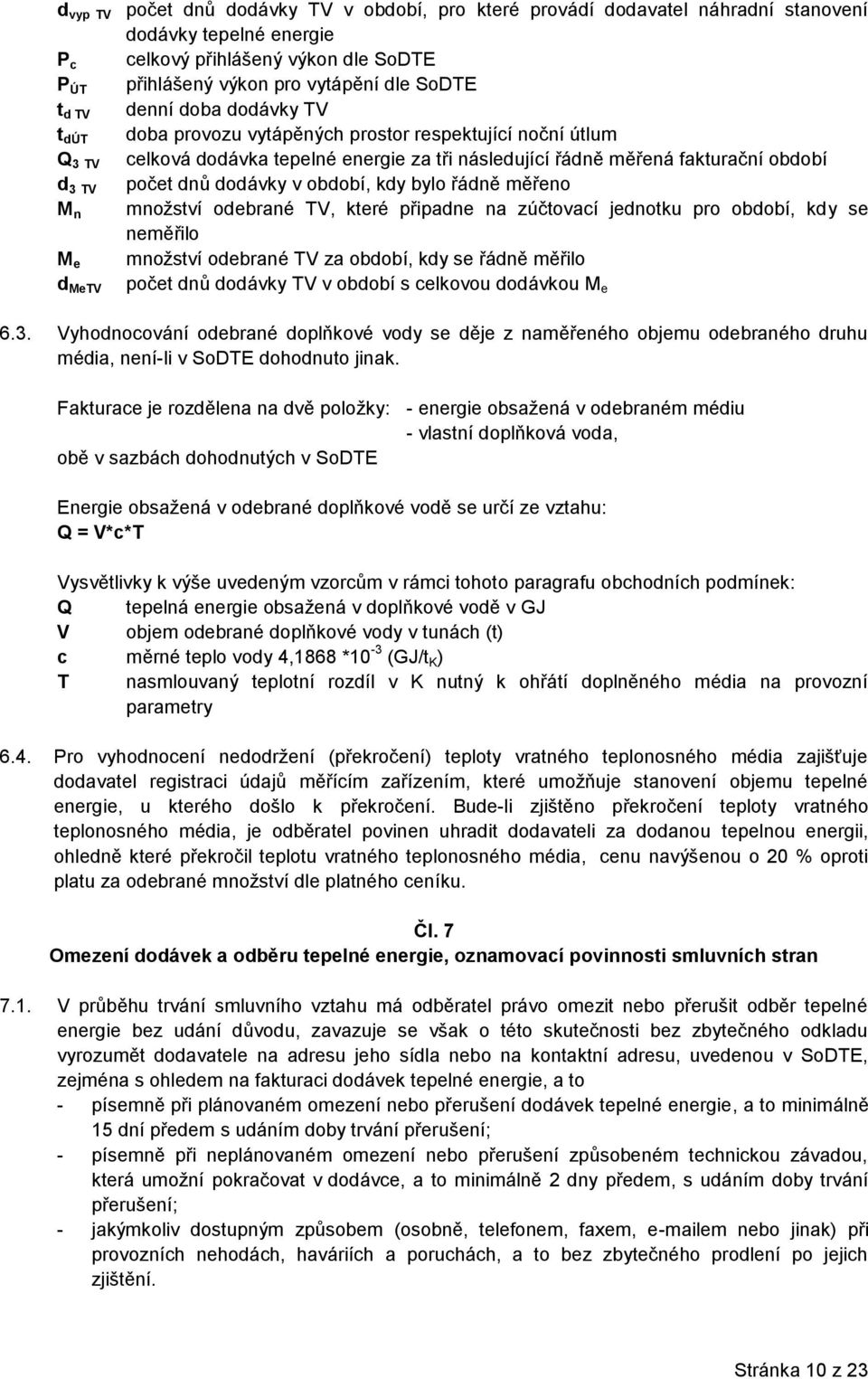 dodávky v období, kdy bylo řádně měřeno M n množství odebrané TV, které připadne na zúčtovací jednotku pro období, kdy se neměřilo M e množství odebrané TV za období, kdy se řádně měřilo d MeTV počet