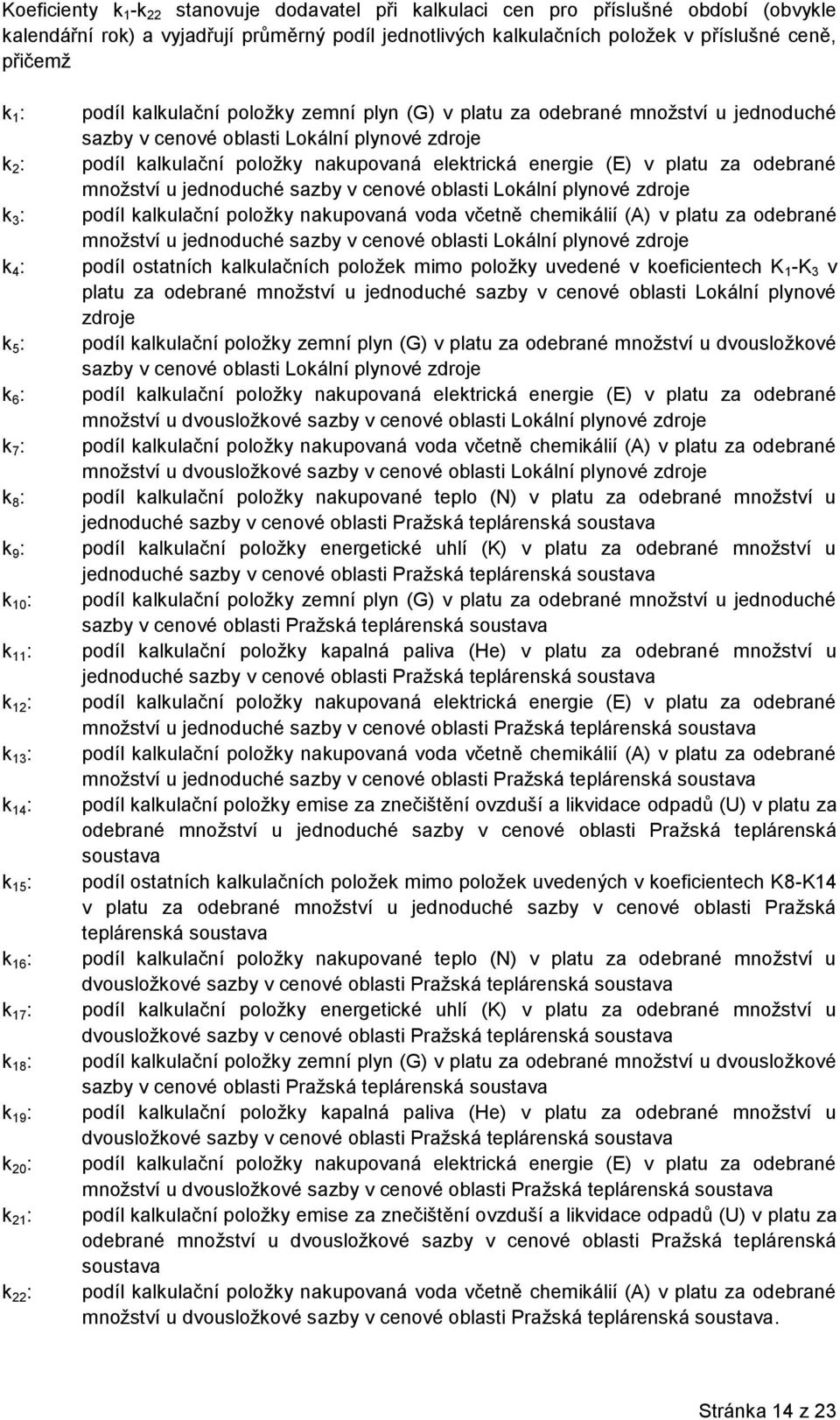 množství u jednoduché sazby v cenové oblasti Lokální plynové zdroje podíl kalkulační položky nakupovaná elektrická energie (E) v platu za odebrané množství u jednoduché sazby v cenové oblasti Lokální