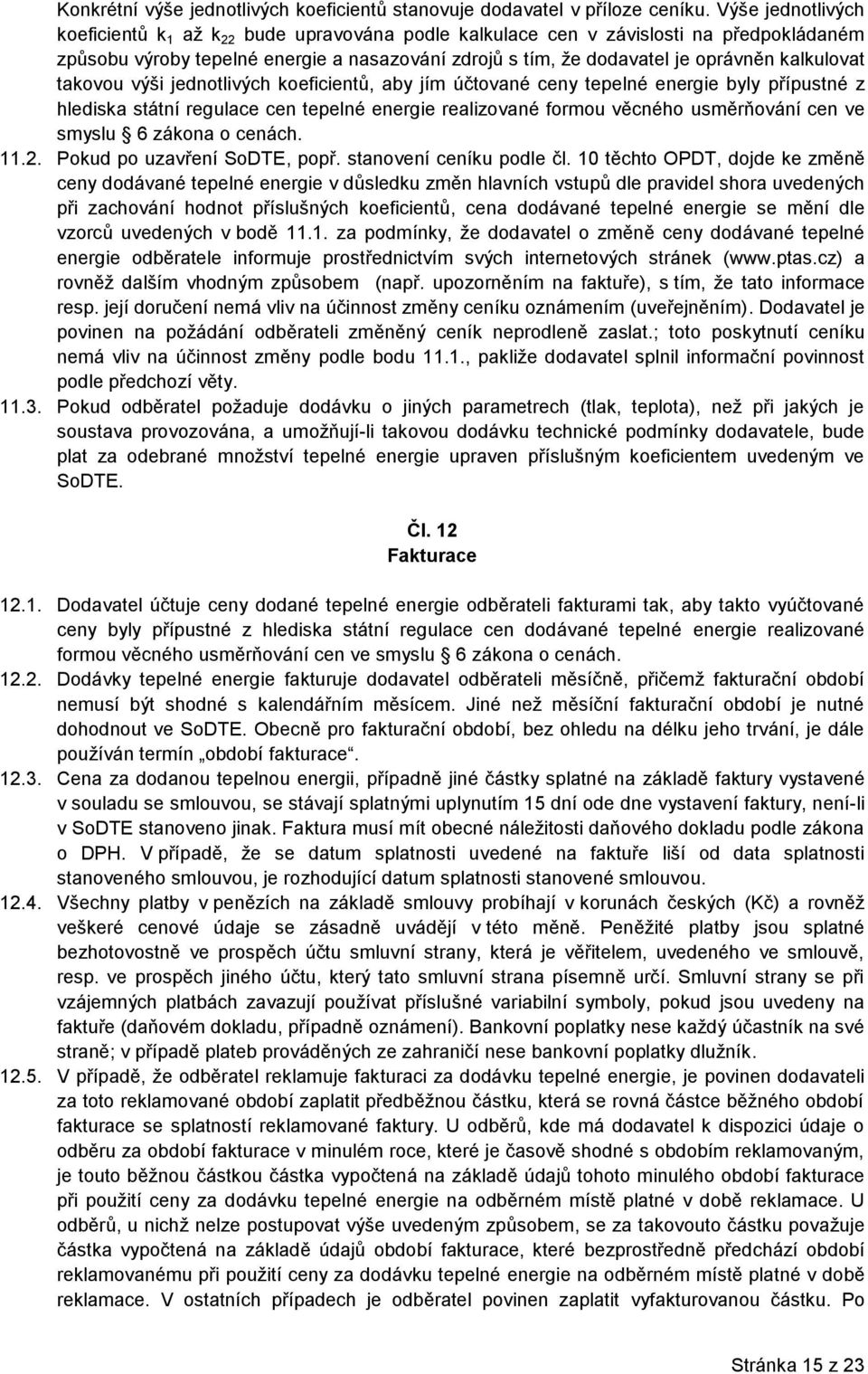 kalkulovat takovou výši jednotlivých koeficientů, aby jím účtované ceny tepelné energie byly přípustné z hlediska státní regulace cen tepelné energie realizované formou věcného usměrňování cen ve