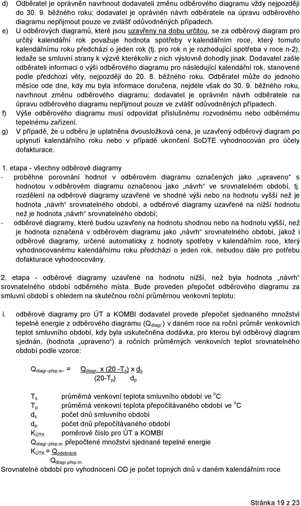 e) U odběrových diagramů, které jsou uzavřeny na dobu určitou, se za odběrový diagram pro určitý kalendářní rok považuje hodnota spotřeby v kalendářním roce, který tomuto kalendářnímu roku předchází