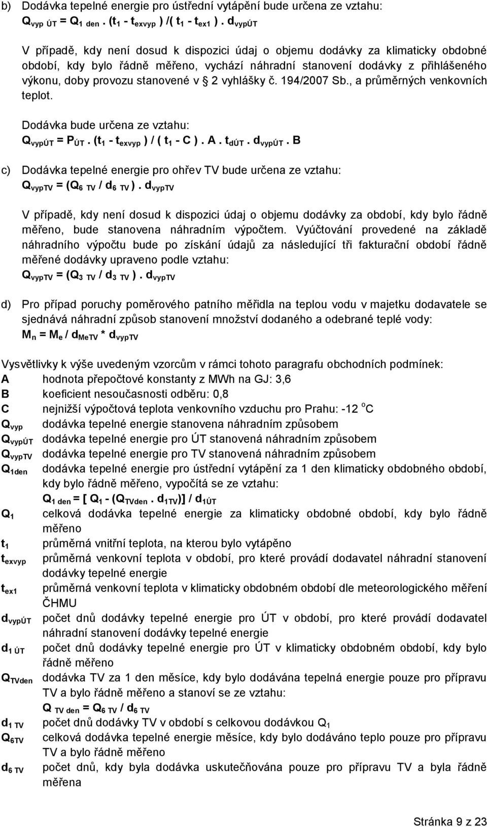 stanovené v 2 vyhlášky č. 194/2007 Sb., a průměrných venkovních teplot. Dodávka bude určena ze vztahu: Q vypút = P ÚT. (t 1 - t exvyp ) / ( t 1 - C ). A. t dút. d vypút.