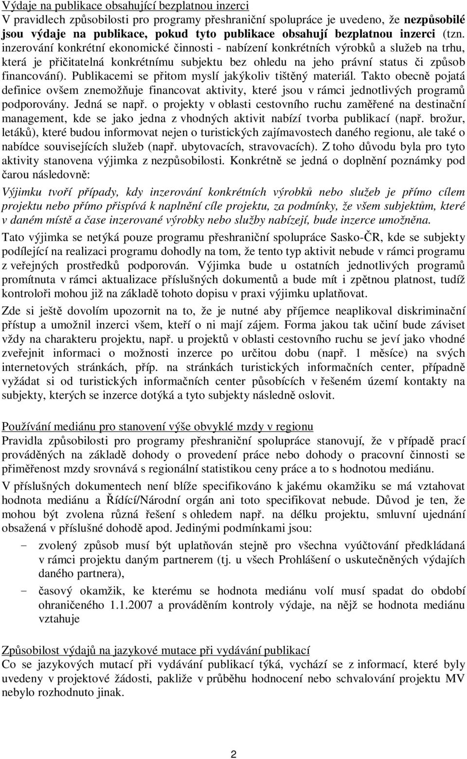 inzerování konkrétní ekonomické činnosti - nabízení konkrétních výrobků a služeb na trhu, která je přičitatelná konkrétnímu subjektu bez ohledu na jeho právní status či způsob financování).