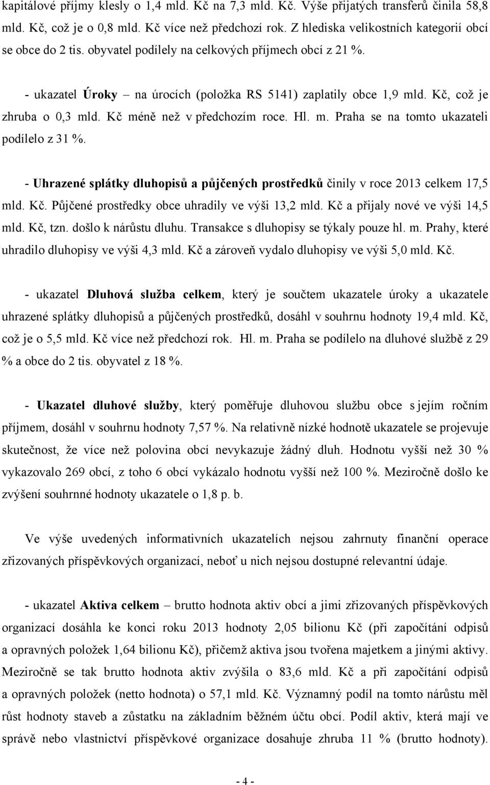 Kč, což je zhruba o 0,3 mld. Kč méně než v předchozím roce. Hl. m. Praha se na tomto ukazateli podílelo z 31 %. - Uhrazené splátky dluhopisů a půjčených prostředků činily v roce 2013 celkem 17,5 mld.