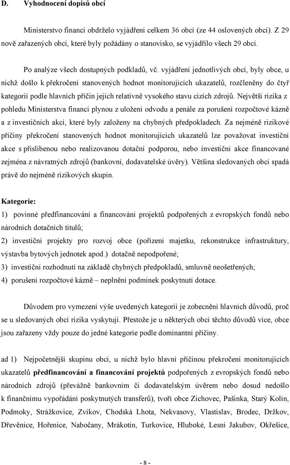 vyjádření jednotlivých obcí, byly obce, u nichž došlo k překročení stanovených hodnot monitorujících ukazatelů, rozčleněny do čtyř kategorií podle hlavních příčin jejich relativně vysokého stavu