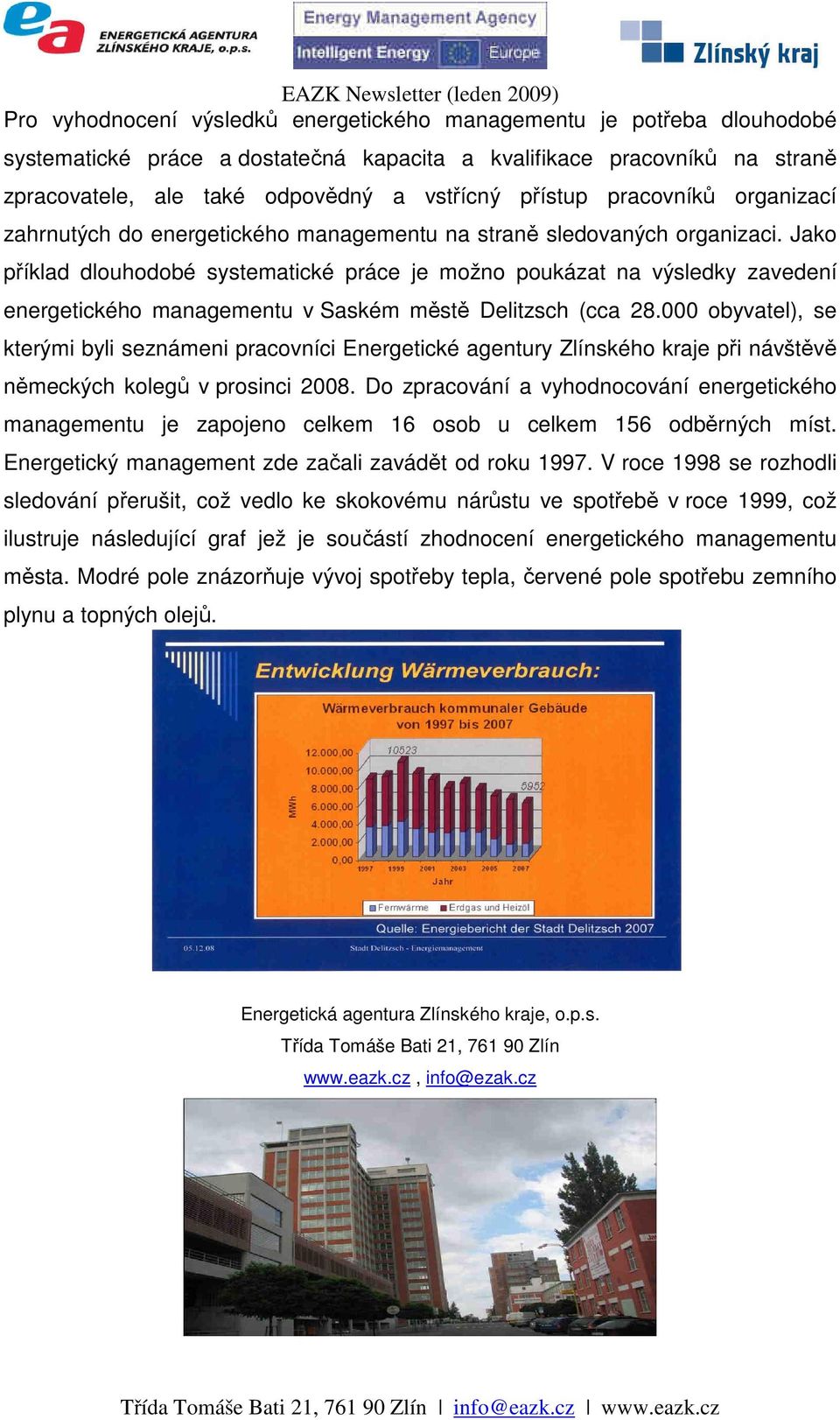 Jako příklad dlouhodobé systematické práce je možno poukázat na výsledky zavedení energetického managementu v Saském městě Delitzsch (cca 28.