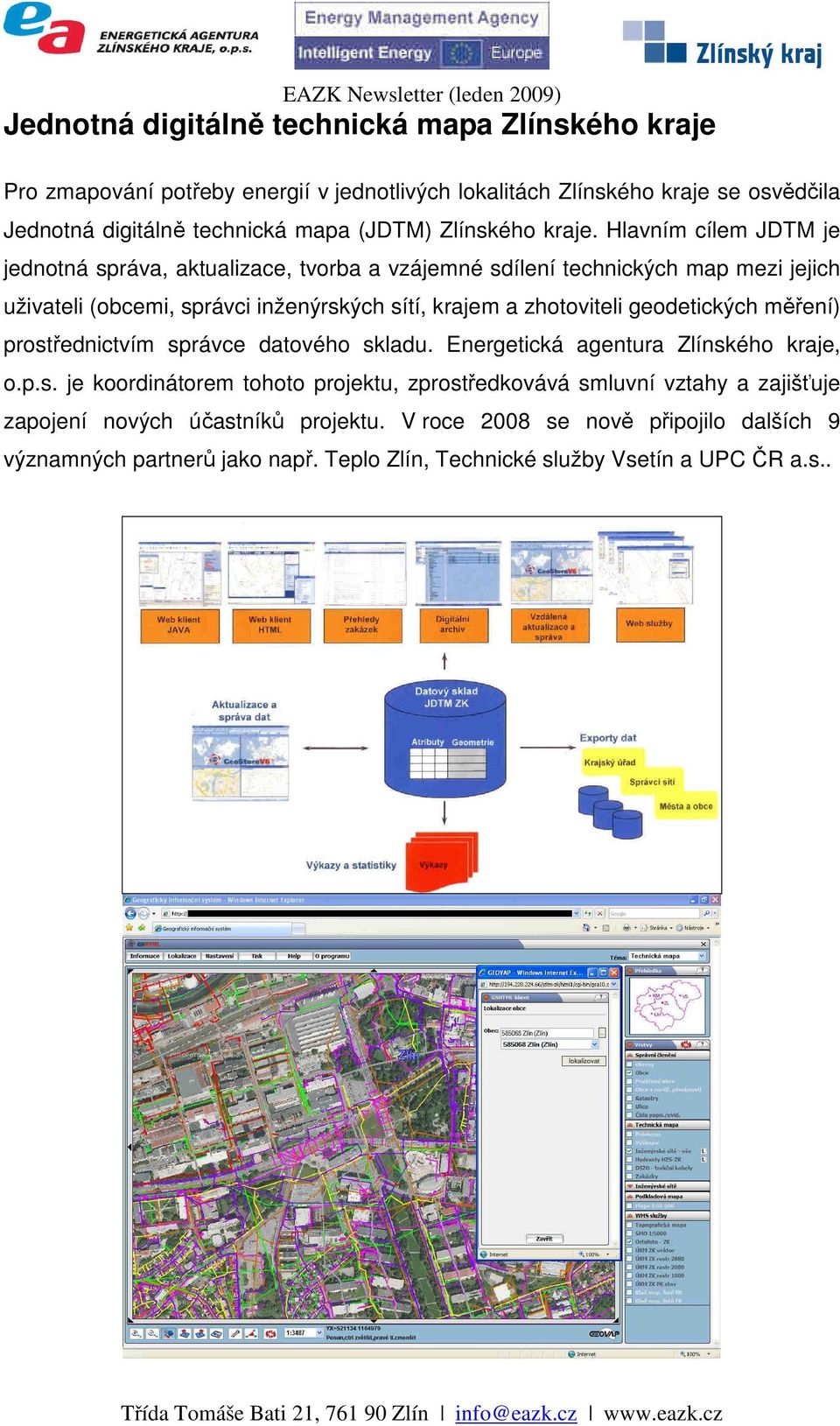 Hlavním cílem JDTM je jednotná správa, aktualizace, tvorba a vzájemné sdílení technických map mezi jejich uživateli (obcemi, správci inženýrských sítí, krajem a zhotoviteli