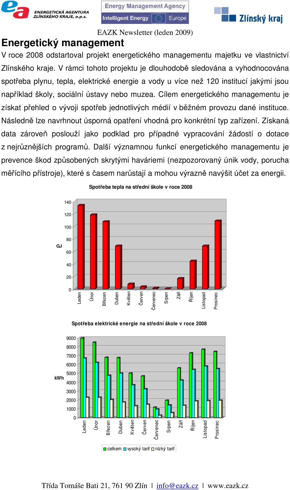 Cílem energetického managementu je získat přehled o vývoji spotřeb jednotlivých médií v běžném provozu dané instituce. Následně lze navrhnout úsporná opatření vhodná pro konkrétní typ zařízení.