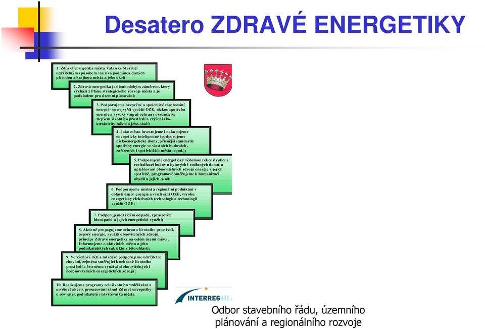 Podporujeme bezpečné a spolehlivé zásobování energií - co nejvyšší využití OZE, nízkou spotřebu energie a vysoký stupeň ochrany ovzduší; ke zlepšení životního prostředí a zvýšení ekoatraktivity města