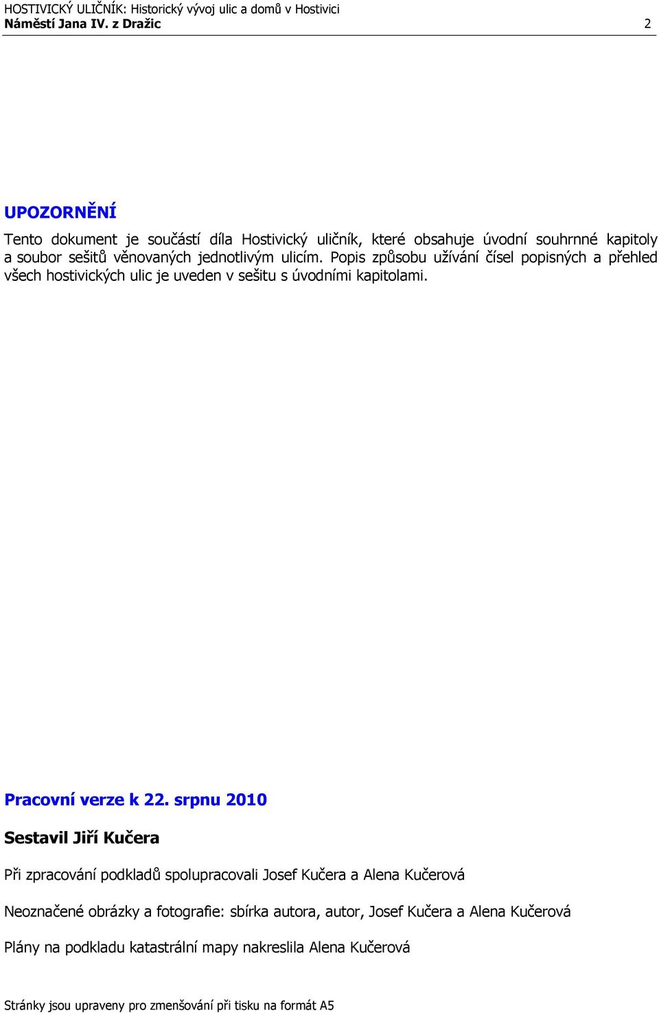 ulicím. Popis způsobu užívání čísel popisných a přehled všech hostivických ulic je uveden v sešitu s úvodními kapitolami. Pracovní verze k 22.