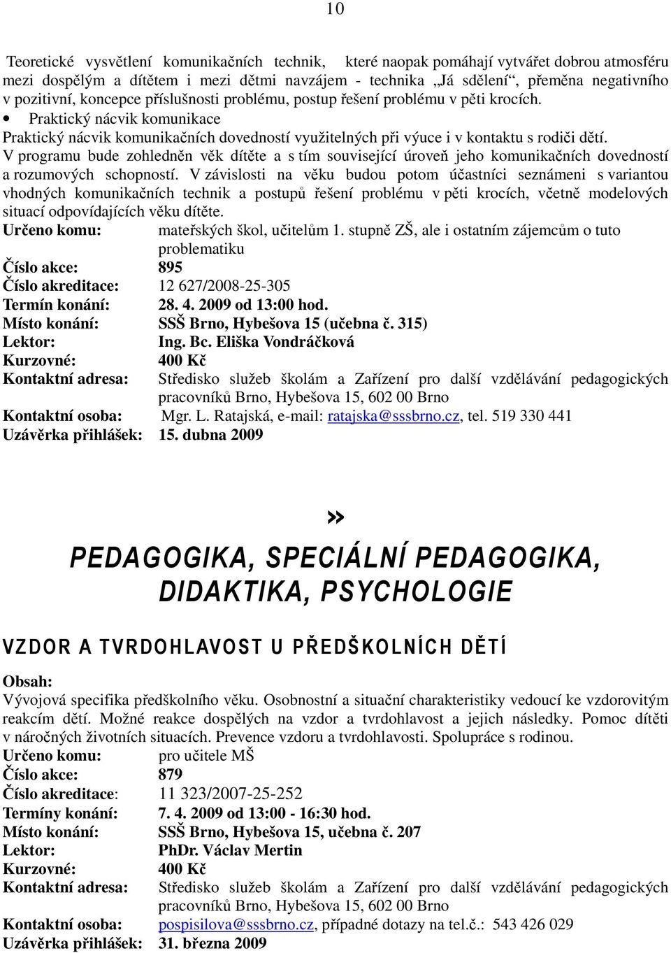 V programu bude zohledněn věk dítěte a s tím související úroveň jeho komunikačních dovedností a rozumových schopností.