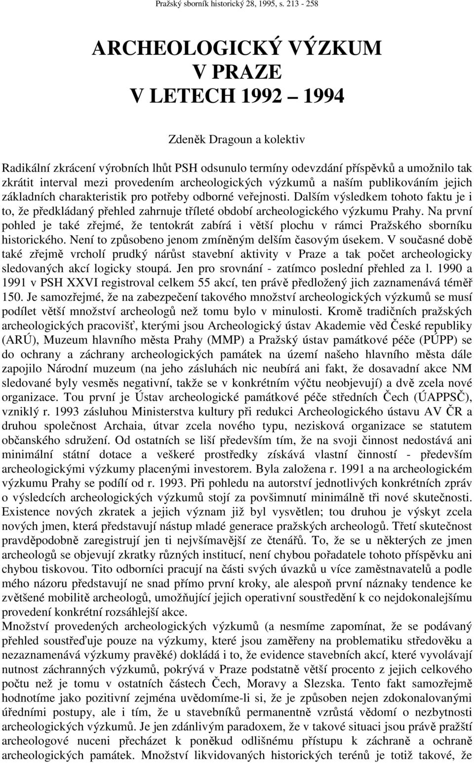 Dalším výsledkem tohoto faktu je i to, že předkládaný přehled zahrnuje tříleté období archeologického výzkumu Prahy.