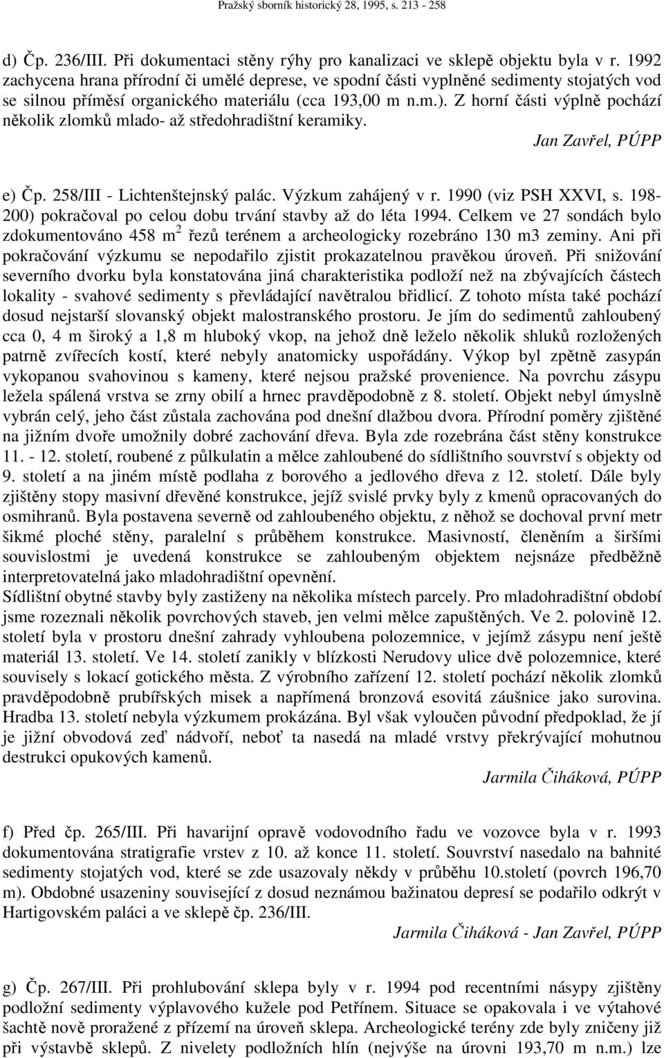 Z horní části výplně pochází několik zlomků mlado- až středohradištní keramiky. Jan Zavřel, PÚPP e) Čp. 258/III - Lichtenštejnský palác. Výzkum zahájený v r. 1990 (viz PSH XXVI, s.