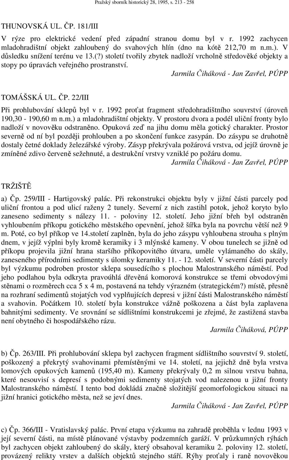 22/III Při prohlubování sklepů byl v r. 1992 proťat fragment středohradištního souvrství (úroveň 190,30-190,60 m n.m.) a mladohradištní objekty.