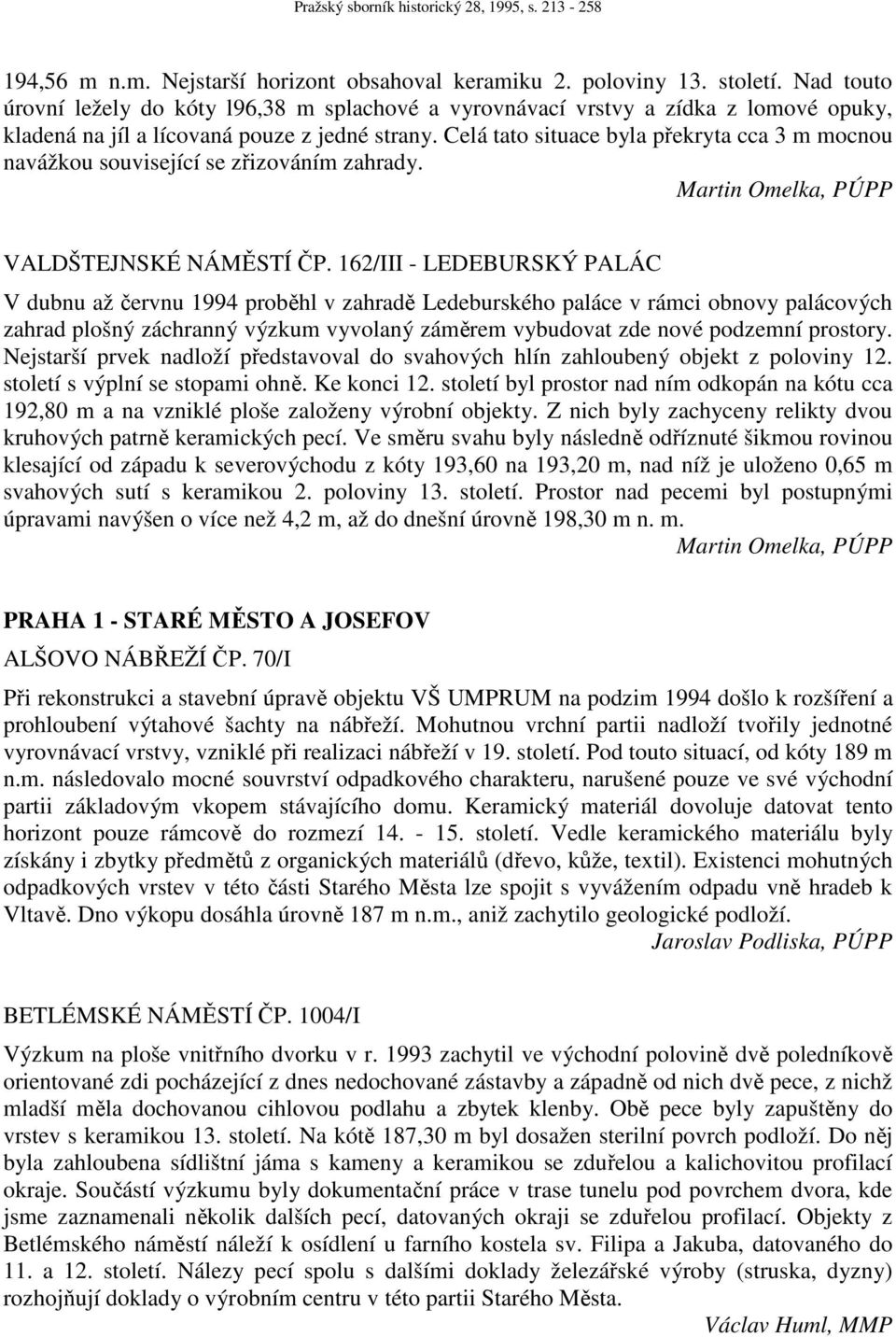 Celá tato situace byla překryta cca 3 m mocnou navážkou související se zřizováním zahrady. Martin Omelka, PÚPP VALDŠTEJNSKÉ NÁMĚSTÍ ČP.