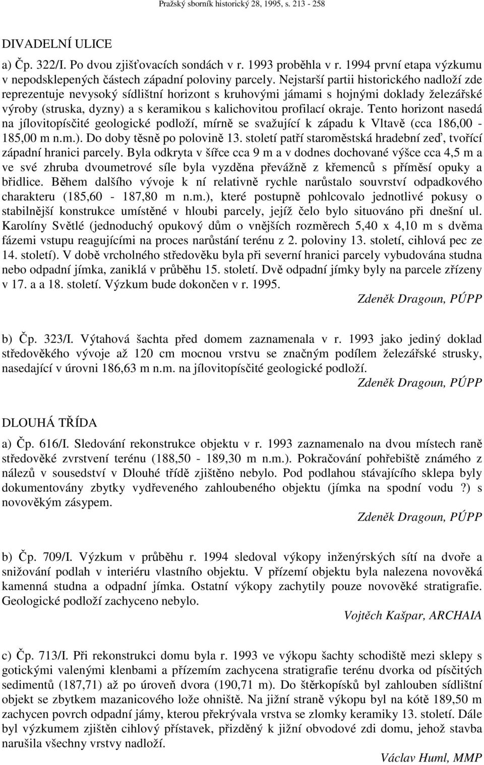 okraje. Tento horizont nasedá na jílovitopísčité geologické podloží, mírně se svažující k západu k Vltavě (cca 186,00-185,00 m n.m.). Do doby těsně po polovině 13.