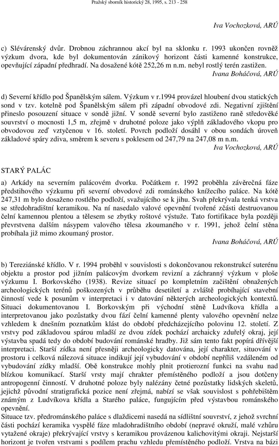 Ivana Boháčová, ARÚ d) Severní křídlo pod Španělským sálem. Výzkum v r.1994 provázel hloubení dvou statických sond v tzv. kotelně pod Španělským sálem při západní obvodové zdi.