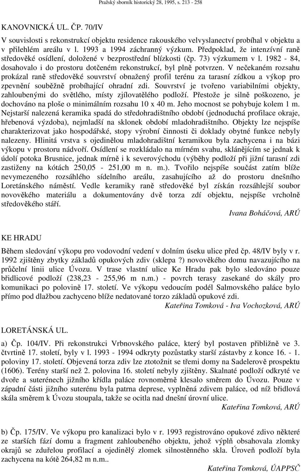 V nečekaném rozsahu prokázal raně středověké souvrství obnažený profil terénu za tarasní zídkou a výkop pro zpevnění souběžně probíhající ohradní zdi.