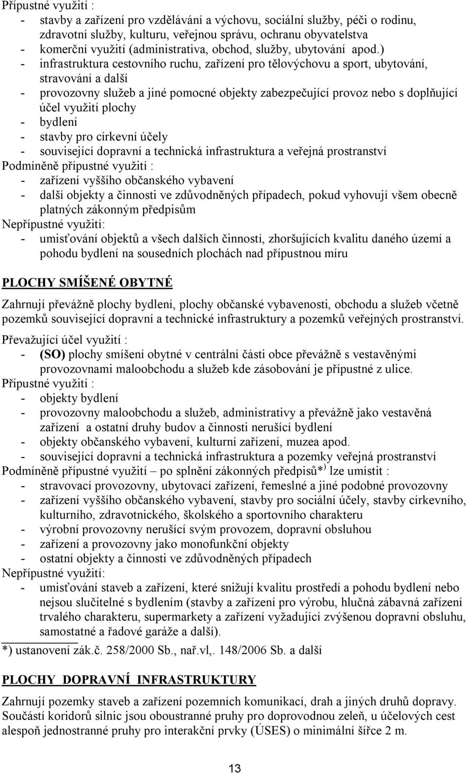 ) - infrastruktura cestovního ruchu, zařízení pro tělovýchovu a sport, ubytování, stravování a další - provozovny služeb a jiné pomocné objekty zabezpečující provoz nebo s doplňující účel využití