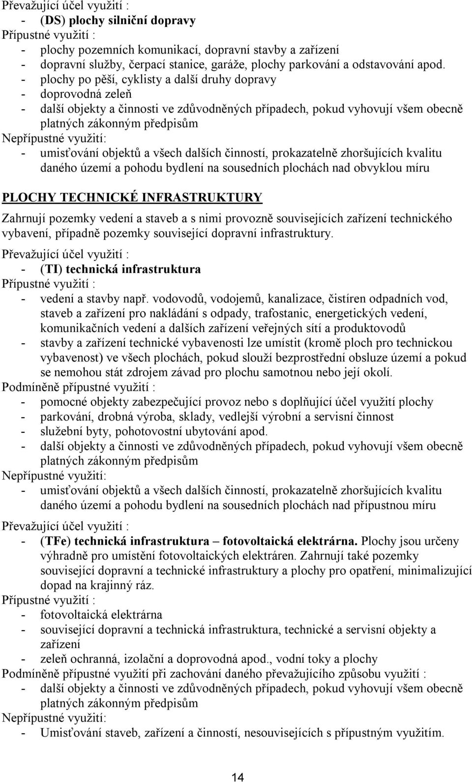 - plochy po pěší, cyklisty a další druhy dopravy - doprovodná zeleň - další objekty a činnosti ve zdůvodněných případech, pokud vyhovují všem obecně platných zákonným předpisům Nepřípustné využití: -