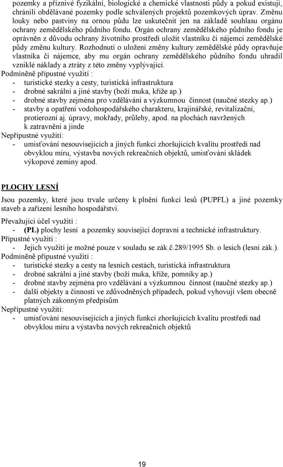 Orgán ochrany zemědělského půdního fondu je oprávněn z důvodu ochrany životního prostředí uložit vlastníku či nájemci zemědělské půdy změnu kultury.