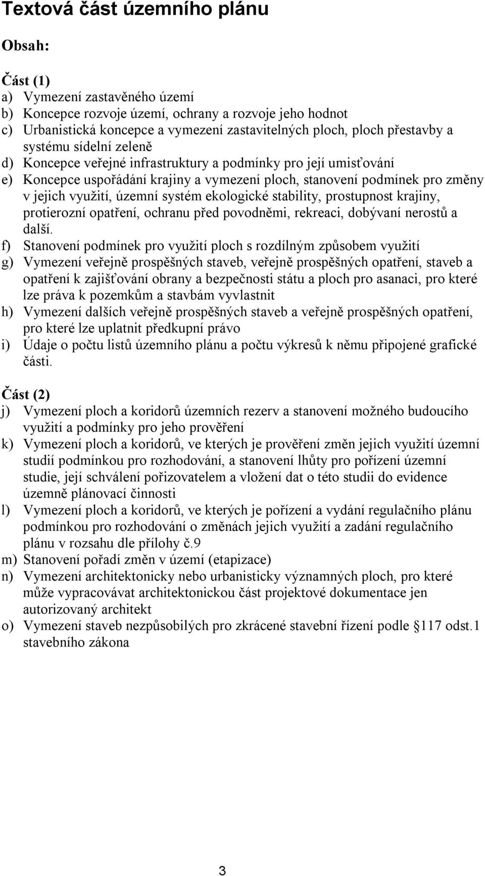 územní systém ekologické stability, prostupnost krajiny, protierozní opatření, ochranu před povodněmi, rekreaci, dobývaní nerostů a další.