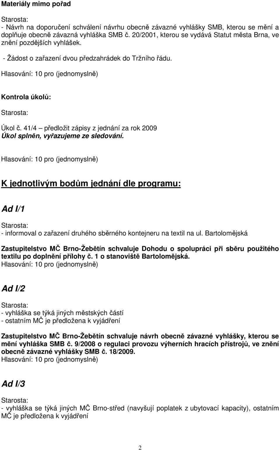 41/4 předložit zápisy z jednání za rok 2009 Úkol splněn, vyřazujeme ze sledování. K jednotlivým bodům jednání dle programu: Ad I/1 - informoval o zařazení druhého sběrného kontejneru na textil na ul.