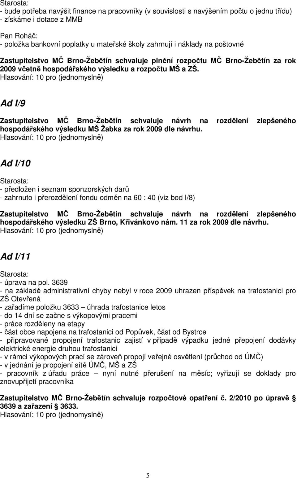 Ad I/9 Zastupitelstvo MČ Brno-Žebětín schvaluje návrh na rozdělení zlepšeného hospodářského výsledku MŠ Žabka za rok 2009 dle návrhu.