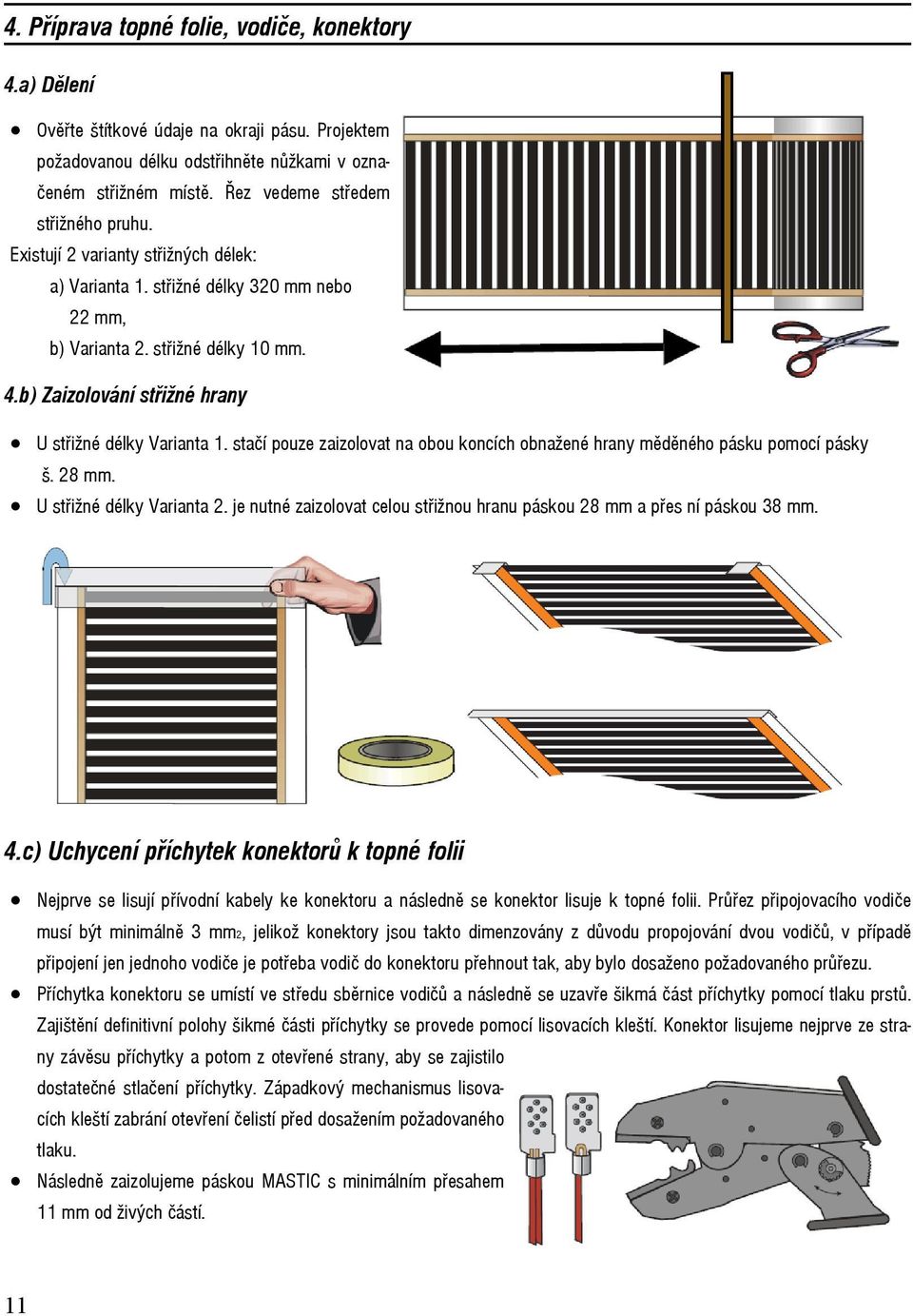 b) Zaizolování střižné hrany U střižné délky Varianta 1. stačí pouze zaizolovat na obou koncích obnažené hrany měděného pásku pomocí pásky š. 28 mm. U střižné délky Varianta 2.