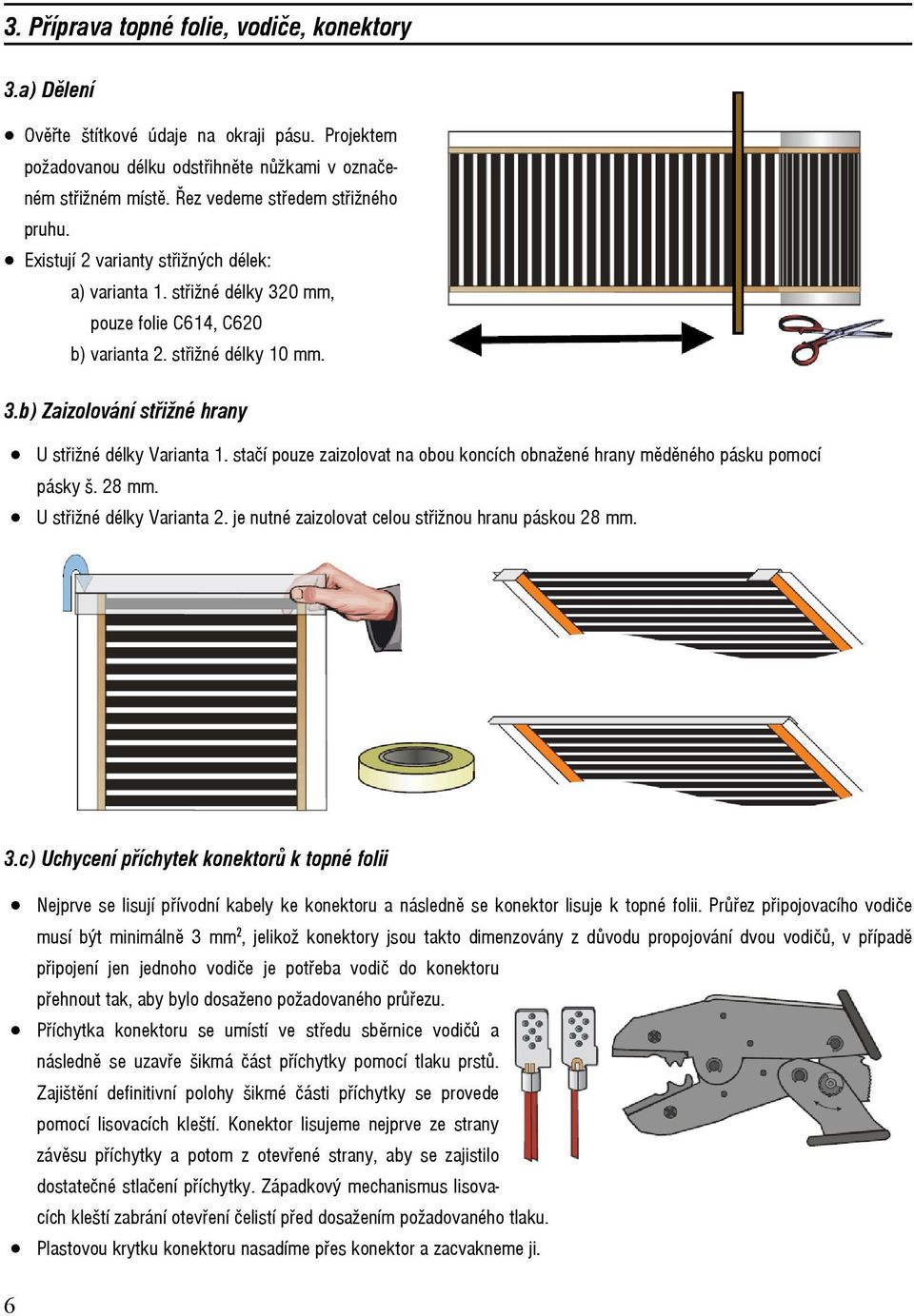 stačí pouze zaizolovat na obou koncích obnažené hrany měděného pásku pomocí pásky š. 28 mm. U střižné délky Varianta 2. je nutné zaizolovat celou střižnou hranu páskou 28 mm. 3.