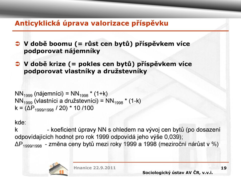 družstevníci) = NN 1998 * (1-k) k = (ΔP 1999/1998 / 20) * 10 /100 kde: k - koeficient úpravy NN s ohledem na vývoj cen bytů (po