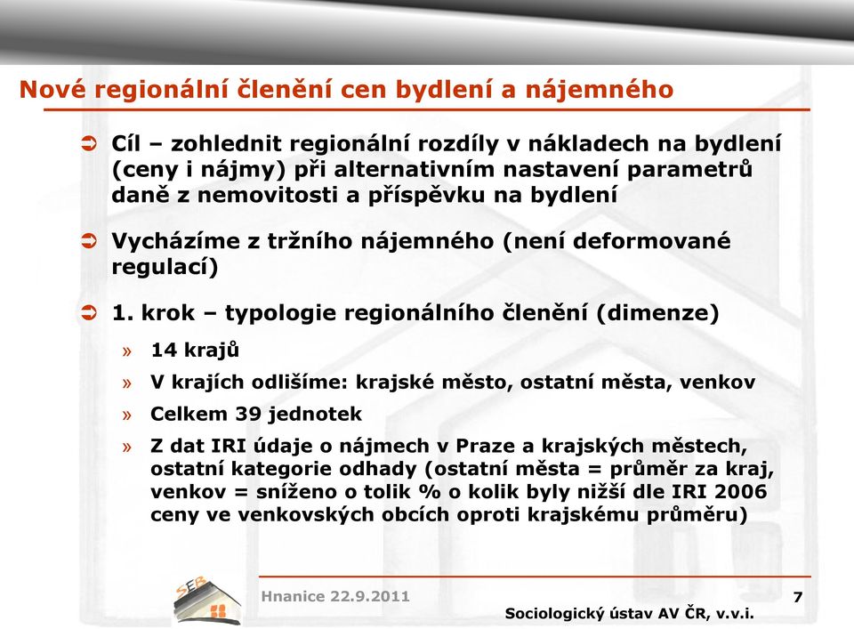 krok typologie regionálního členění (dimenze)» 14 krajů» V krajích odlišíme: krajské město, ostatní města, venkov» Celkem 39 jednotek» Z dat IRI údaje o