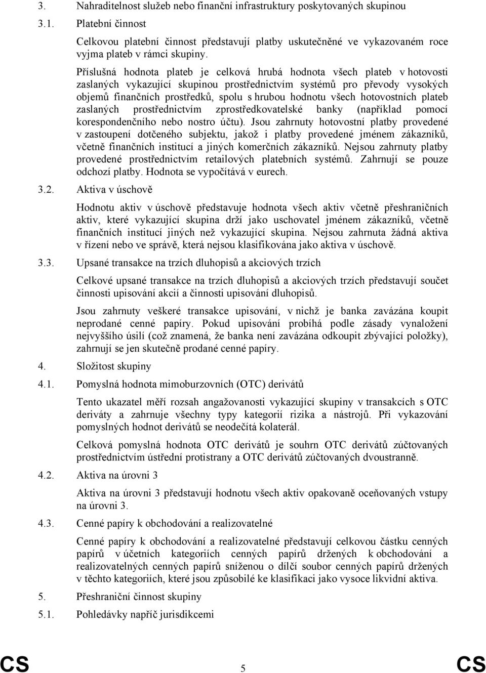 Příslušná hodnota plateb je celková hrubá hodnota všech plateb v hotovosti zaslaných vykazující skupinou prostřednictvím systémů pro převody vysokých objemů finančních prostředků, spolu s hrubou