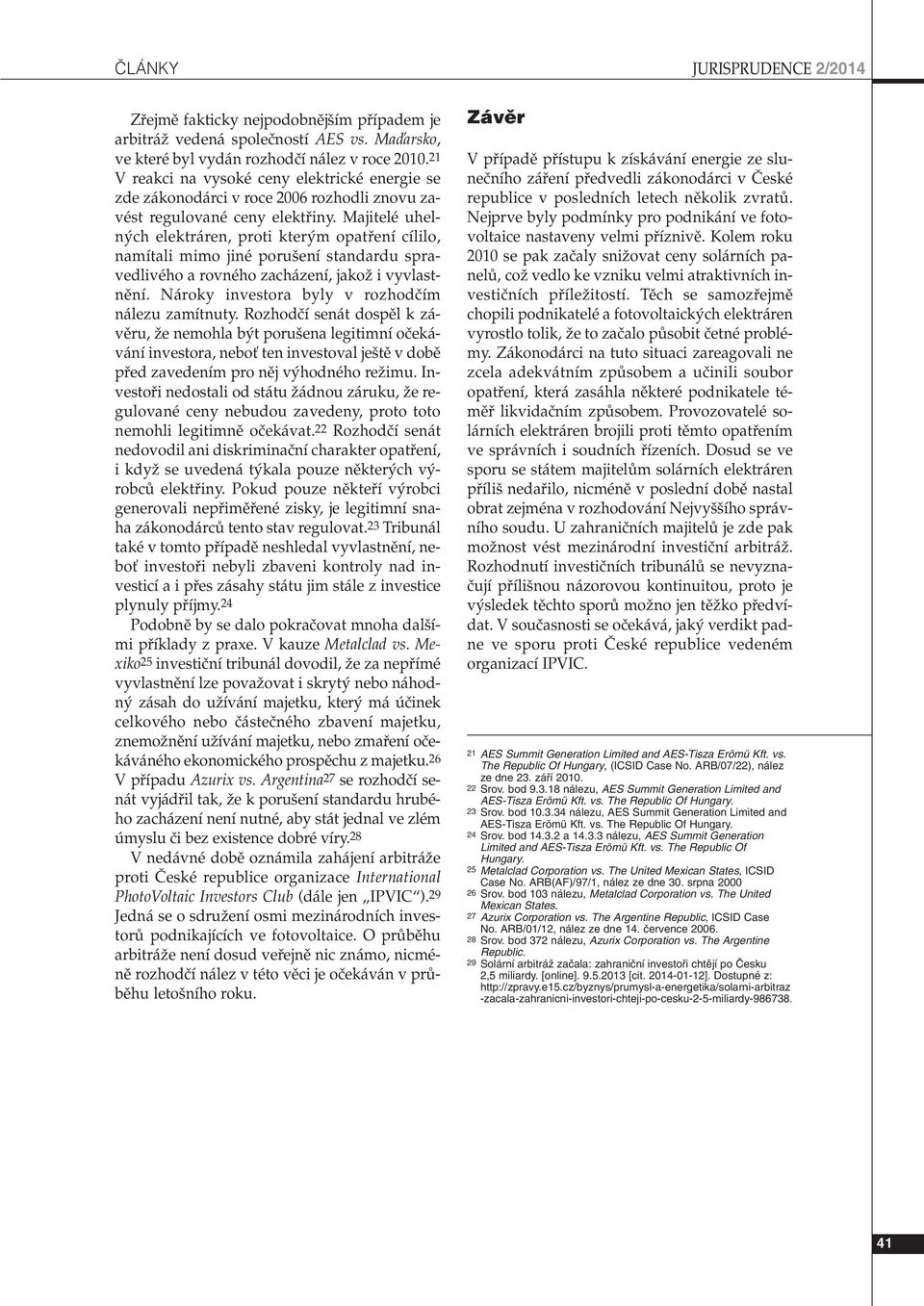 Majitelé uheln ch elektráren, proti kter m opatfiení cílilo, namítali mimo jiné poru ení standardu spravedlivého a rovného zacházení, jakoï i vyvlastnûní.