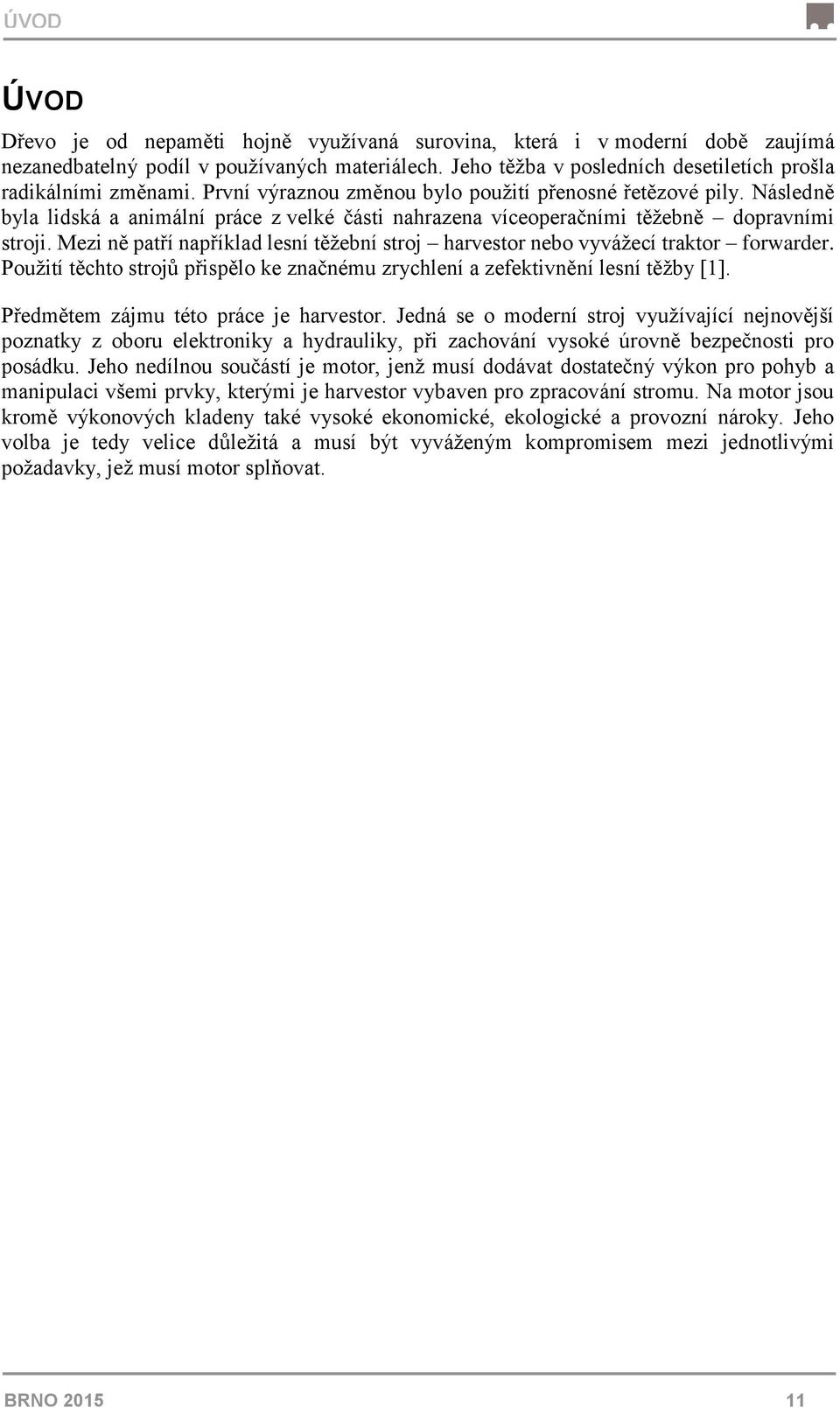 Následně byla lidská a animální práce z velké části nahrazena víceoperačními těžebně dopravními stroji. Mezi ně patří například lesní těžební stroj harvestor nebo vyvážecí traktor forwarder.