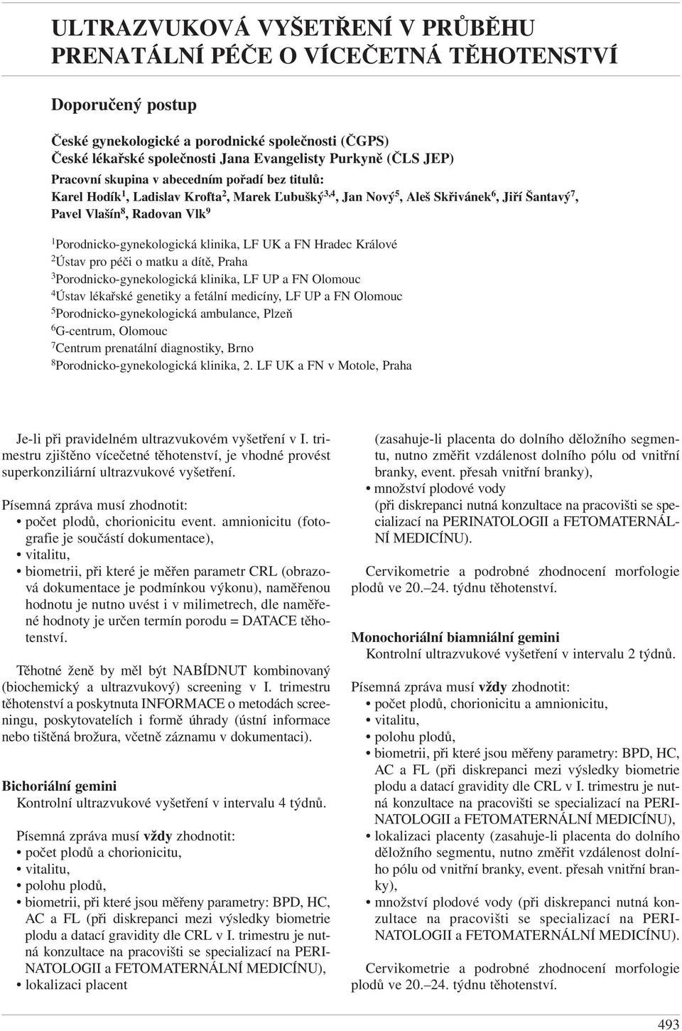 Porodnicko-gynekologická klinika, LF UK a FN Hradec Králové 2 Ústav pro péči o matku a dítě, Praha 3 Porodnicko-gynekologická klinika, LF UP a FN Olomouc 4 Ústav lékařské genetiky a fetální medicíny,