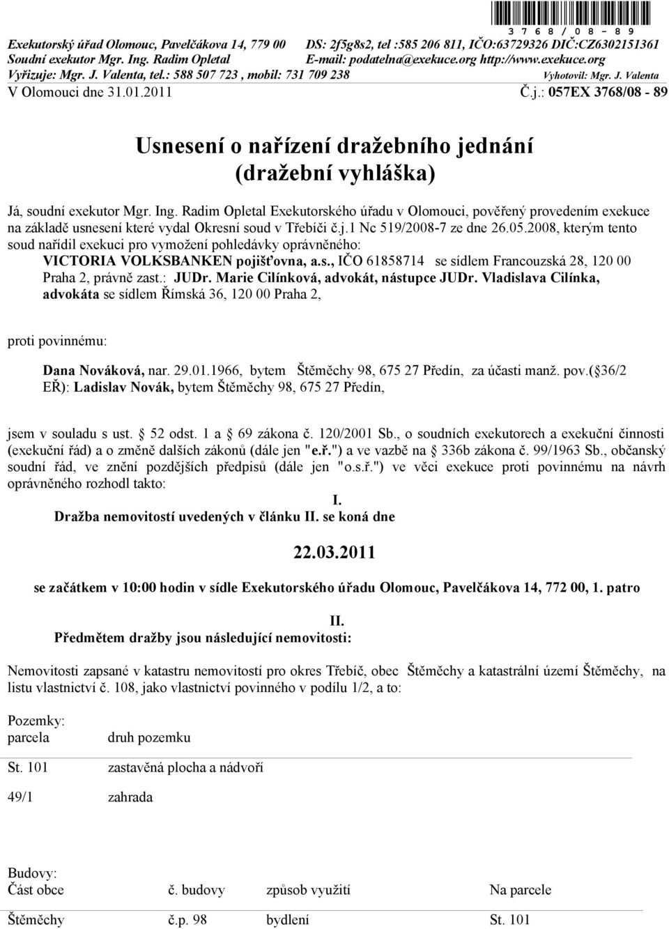 Ing. Radim Opletal Exekutorského úřadu v Olomouci, pověřený provedením exekuce na základě usnesení které vydal Okresní soud v Třebíči č.j.1 Nc 519/2008-7 ze dne 26.05.