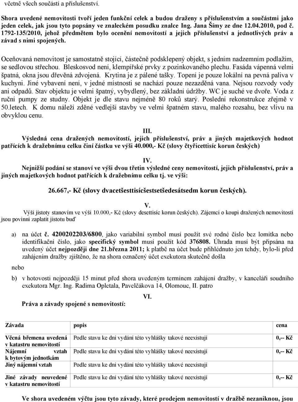 2010, pod č. 1792-135/2010, jehož předmětem bylo ocenění nemovitostí a jejich příslušenství a jednotlivých práv a závad s nimi spojených.