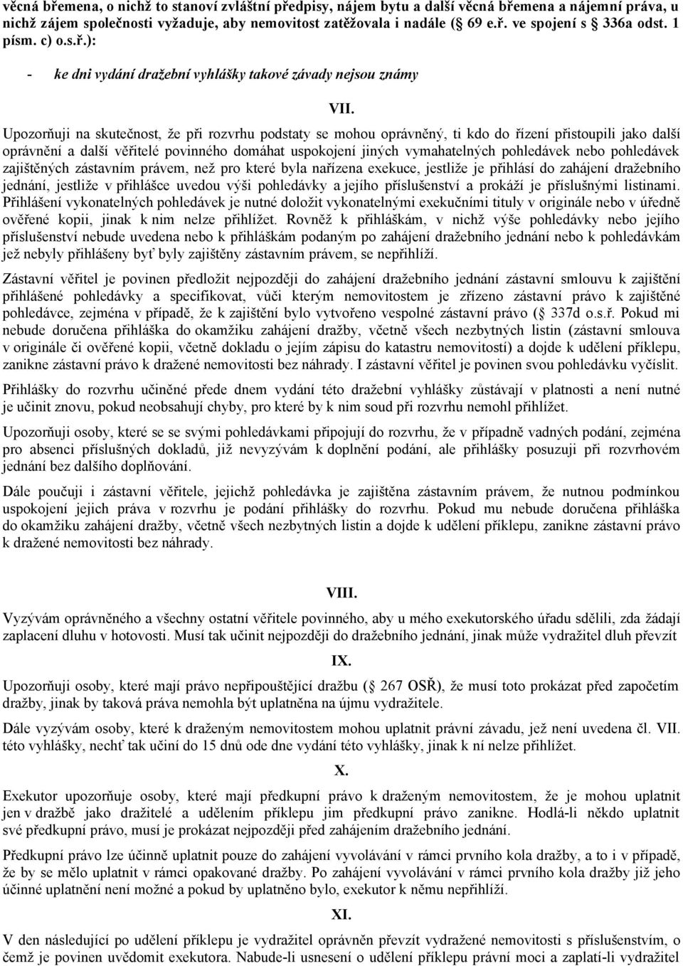 Upozorňuji na skutečnost, že při rozvrhu podstaty se mohou oprávněný, ti kdo do řízení přistoupili jako další oprávnění a další věřitelé povinného domáhat uspokojení jiných vymahatelných pohledávek