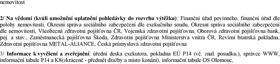 , Zaměstnanecká pojišťovna Škoda, Zdravotní pojišťovna Ministerstva vnitra ČR, Revírní bratrská pokladna, Zdravotní pojišťovna METAL-ALIANCE, Česká průmyslová zdravotní pojišťovna 3/
