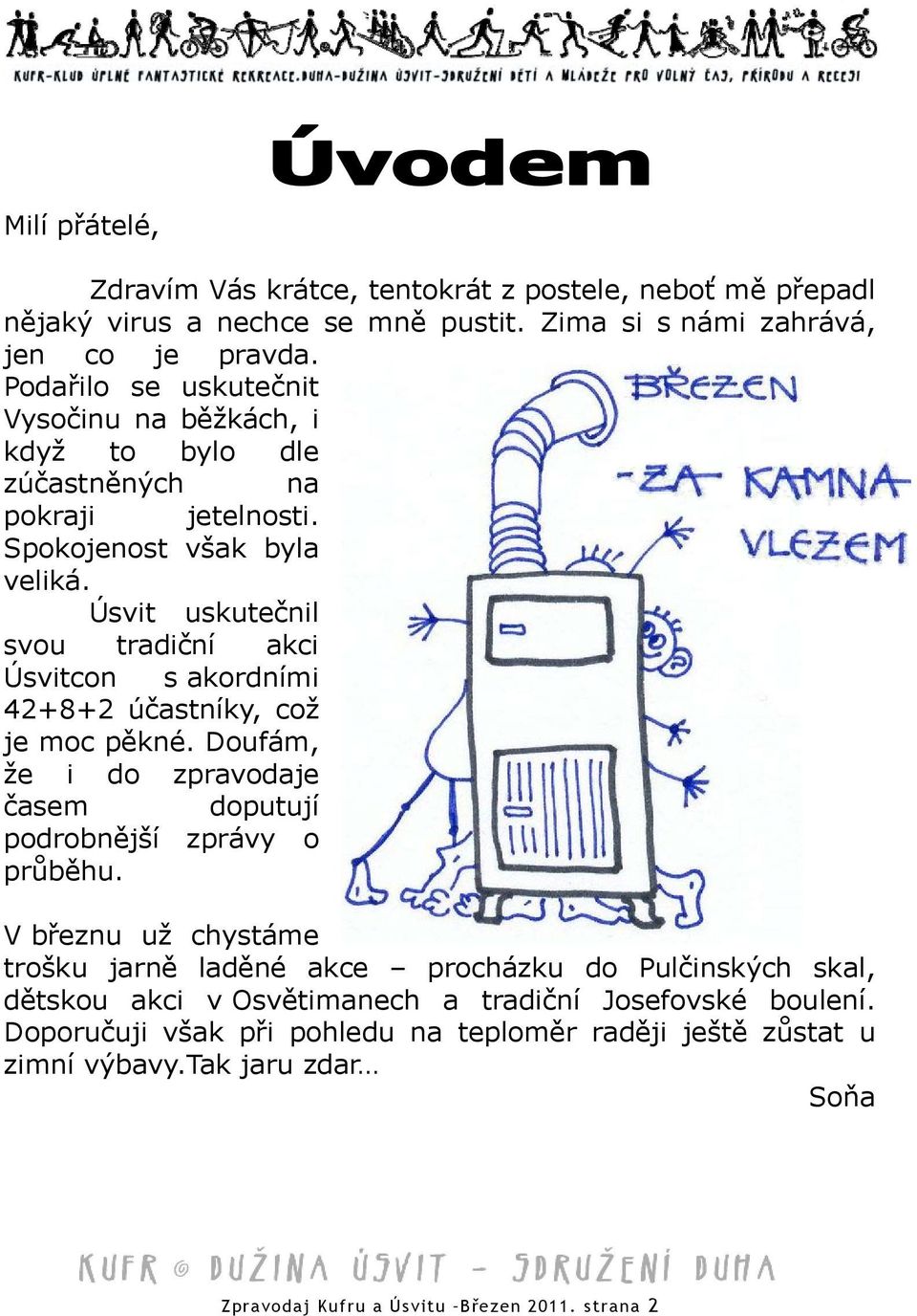 Úsvit uskutečnil svou tradiční akci Úsvitcon s akordními 42+8+2 účastníky, což je moc pěkné. Doufám, že i do zpravodaje časem doputují podrobnější zprávy o průběhu.