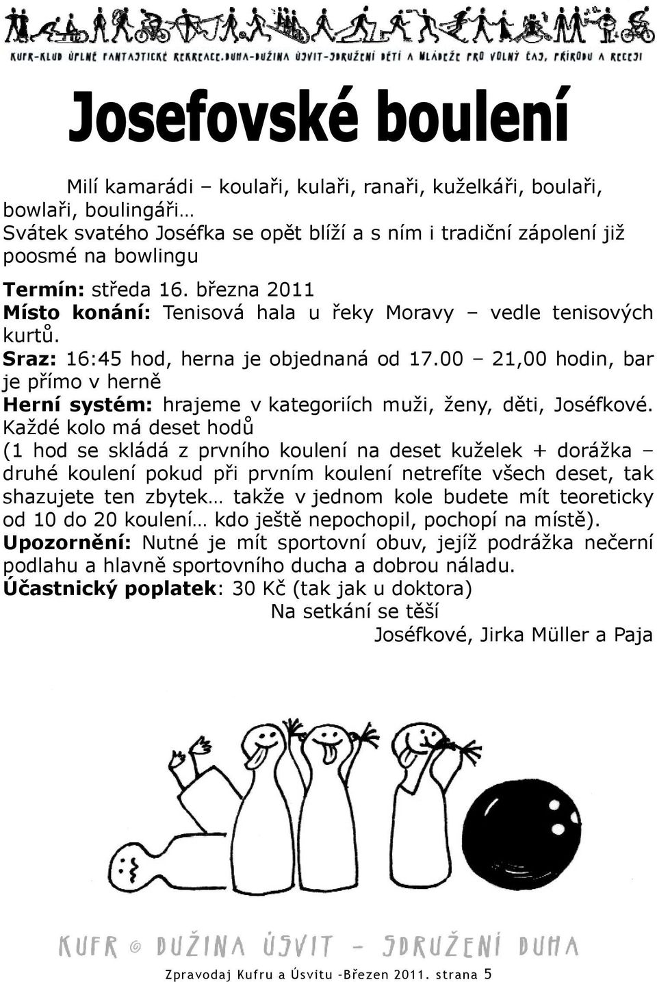 00 21,00 hodin, bar je přímo v herně Herní systém: hrajeme v kategoriích muži, ženy, děti, Joséfkové.